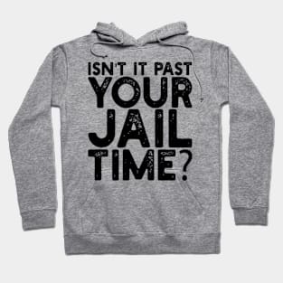 isn't it past your jail time Hoodie